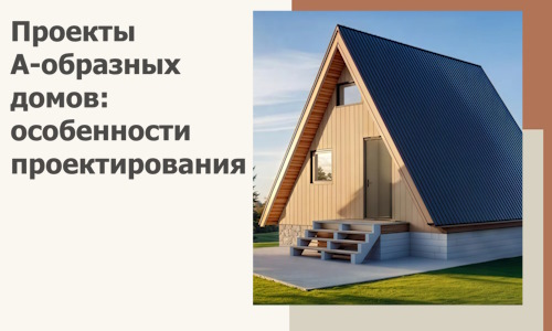Проекты А-образных домов: особенности проектирования и строительства в Волгодонске
